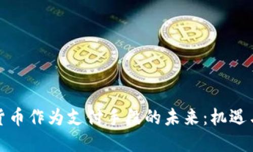 加密货币作为支付手段的未来：机遇与挑战