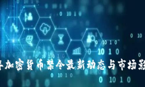 2023年加密货币禁令最新动态与市场影响分析
