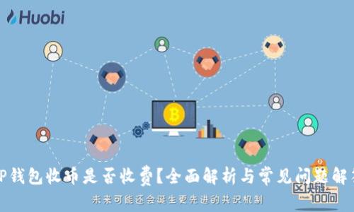TP钱包收币是否收费？全面解析与常见问题解答