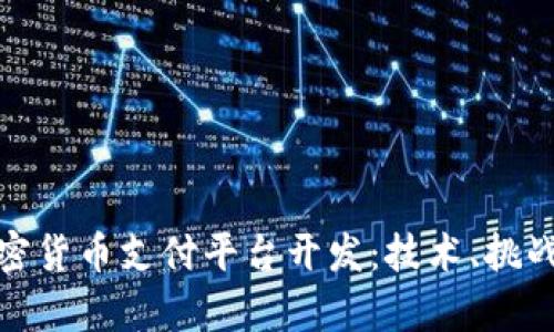 全面解析加密货币支付平台开发：技术、挑战与未来趋势