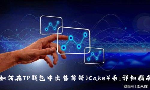 如何在TP钱包中出售薄饼（Cake）币：详细指南