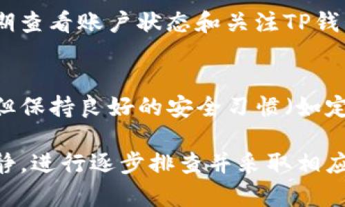 如何解决提现到TP钱包不显示的问题
TP钱包, 提现问题, 提现到账, 加密货币/guanjianci

如何解决提现到TP钱包不显示的问题

在数字货币的世界中，TP钱包是一款非常受欢迎的加密货币钱包，用户可以通过它安全地存储、管理和交易各种数字资产。然而，在实际操作过程中，许多用户在提现时可能会遇到到账不显示的问题，这会导致他们非常焦虑和困惑。本文将详细分析这一问题的原因，并提供解决方案，确保您的资金能够顺利到账。

提现到TP钱包不显示的常见原因

提现到TP钱包不显示通常有几种常见原因，它们可能涉及技术问题、操作失误或者网络状况等。

1. 网络延迟问题
在加密货币交易中，交易的确认通常需要一定的时间，尤其是在网络繁忙或交易数量庞大的情况下。转账信息首先会在区块链上进行验证，达到一定的确认后才会反映到用户的钱包中。如果此时TP钱包的服务器负载过高，用户可能会觉得提现交易并没有显示，实际上只是因为网络延迟导致的。

2. 操作错误
有些用户在提现过程中可能会出现错误，例如输入错误的提现地址或者遗漏必要的验证环节。如果您在提现时没有仔细检查所有细节，如地址的准确性及是否完成了双重认证等，这些操作错误就可能导致资金无法到账。

3. 加密货币的处理时间
不同类型的加密货币在网络上处理交易的时间不同。例如，BTC和ETH的确认时间通常较长，尤其是在高峰时段。而某些小型加密货币的确认速度则可能更快。如果您使用的是事务处理较慢的币种，建议您耐心等待，并定期检查提现的状态。

4. 钱包服务故障
虽然TP钱包作为一款安全、稳定的钱包应用，其服务器故障的可能性相对较低，但如果您的提现在超过预期时间仍然未到账，很有可能是钱包服务本身出现了问题。例如，服务维护或网络故障等。此时建议查看TP钱包的官方公告以获取最新信息。

解决提现不显示问题的步骤

针对提现到TP钱包不显示的问题，用户可以按照以下步骤进行排查和解决：

1. 检查交易记录
首先，用户应登录到所使用的交易所或平台，进入“提现记录”页面，查看相关记录。确认交易是否成功发起，是否处于待处理状态，及其失败原因。如果记录中的状态没问题，那么接下来可以检查TP钱包。

2. 验证钱包地址
提现的过程中，确认您所输入的TP钱包地址是否正确。如果不正确，可以尝试重新提现；同时，尽量通过复制粘贴方式来减少输入错误。

3. 检查网络状态
确保您的网络连接良好，并查看TP钱包是否有相关维护公告。如果网络一切正常，您可以尝试重新启动钱包应用，然后再次查看提现记录。

4. 联系客服
如果您依然无法解决问题，则建议尽快联系TP钱包的客服支持。提供所需的交易信息和截图，可以帮助客服快速定位问题原因，协助您解决问题。

常见问题解答

1. 提现到TP钱包需要多长时间？
不同数字货币的提现到账时间不同。通常，主流币如比特币（BTC）和以太坊（ETH）会在10到30分钟内到账，而一些市值较小的币种可能会需要更长的时间来进行区块确认。用户应耐心等待，并且随时检查钱包的状态。

2. 如果提现失败，该怎么办？
若提现失败，用户应首先查看失败原因。通常，回滚时会有相关的信息给出说明，例如地址错误、网络问题等。用户需要纠正错误后尝试重新提现，必要时可以联系客服进行指导和帮助。

3. 怎样避免未来提现不显示的问题？
为了避免提现不显示的问题，用户在操作时应仔细核对每一项信息，包括提现地址、待提取的币种、是否完成必要的安全验证等。此外，养成定期查看账户状态和关注TP钱包公告的习惯，也能帮助用户及时了解其账户的操作状态。

4. TP钱包的安全性如何？
TP钱包是一款经过验证的钱包，采用了多重安全机制，包括私钥加密、双重认证等，保障了用户资产的安全。虽然没有任何钱包是绝对安全的，但保持良好的安全习惯（如定期更新密码、不要随意分享私钥等），仍可以极大地降低风险。

总结来说，提现到TP钱包不显示的问题可以分为多种原因，有网络问题、操作失误、处理时间和服务故障等。在遇到此类情况时，用户应保持冷静，进行逐步排查并采取相应的解决措施。同时，了解相关知识和保持良好的安全习惯，有助于提升用户体验。