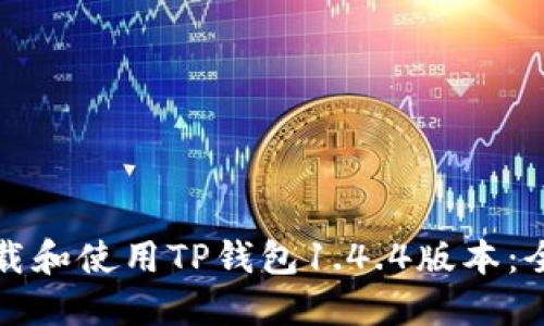 如何下载和使用TP钱包1.4.4版本：全面指南