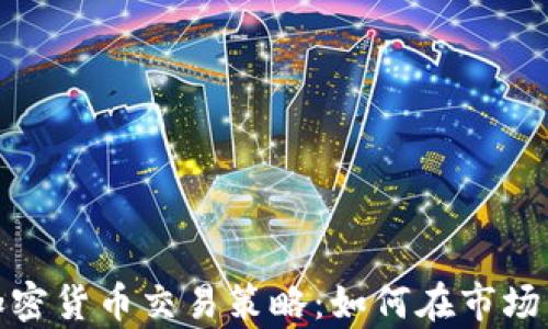 
全面解析加密货币交易策略：如何在市场中获得优势