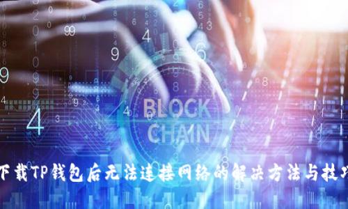 下载TP钱包后无法连接网络的解决方法与技巧