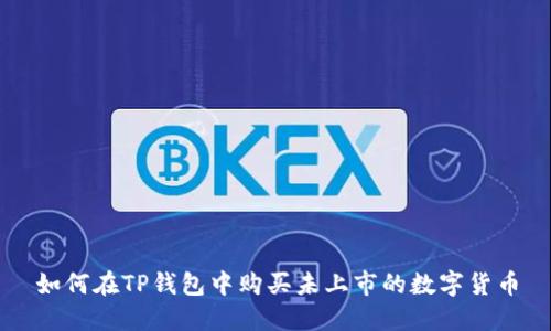 如何在TP钱包中购买未上市的数字货币