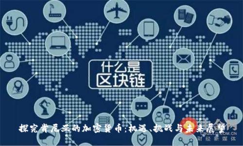 探究肯尼亚的加密货币：机遇、挑战与未来展望