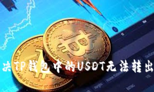 如何解决TP钱包中的USDT无法转出的难题