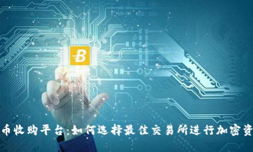 加密货币收购平台：如何选择最佳交易所进行加密资产投资