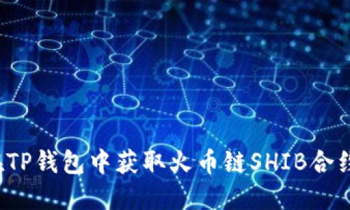 如何在TP钱包中获取火币链SHIB合约地址？