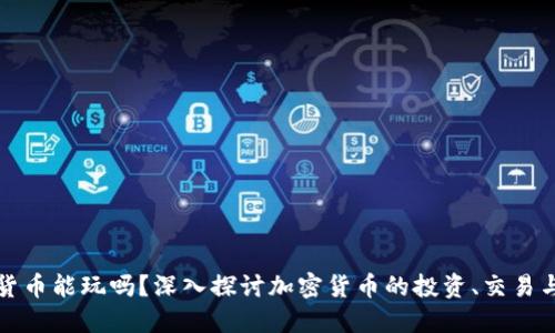 加密货币能玩吗？深入探讨加密货币的投资、交易与娱乐