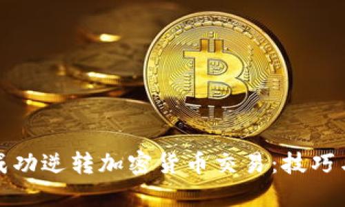 如何成功逆转加密货币交易：技巧与策略