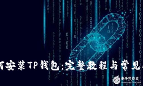 手机如何安装TP钱包：完整教程与常见问题解答