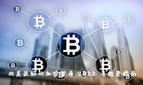 北美最好的加密货币：2023 年投资指南