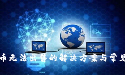 TP钱包卖币无法出售的解决方案与常见问题解析
