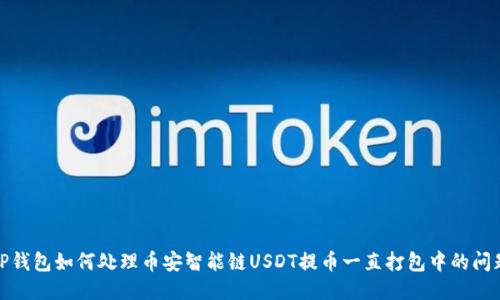 TP钱包如何处理币安智能链USDT提币一直打包中的问题