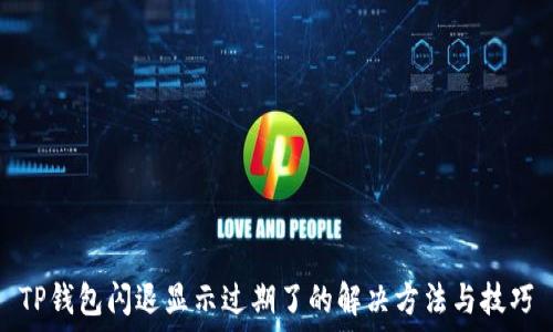 ંગ્ર  
TP钱包闪退显示过期了的解决方法与技巧