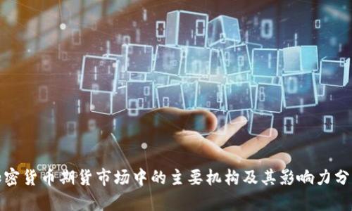 加密货币期货市场中的主要机构及其影响力分析