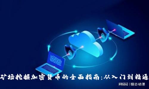 矿场挖掘加密货币的全面指南：从入门到精通