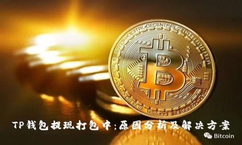 TP钱包提现打包中：原因分析及解决方案