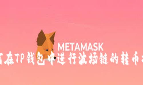 如何在TP钱包中进行波场链的转币操作