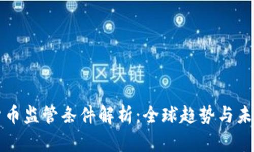 加密货币监管条件解析：全球趋势与未来展望