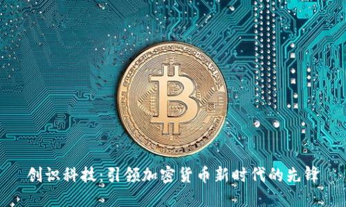 创识科技：引领加密货币新时代的先锋