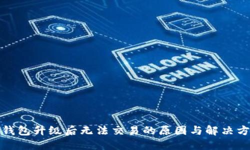 TP钱包升级后无法交易的原因与解决方案