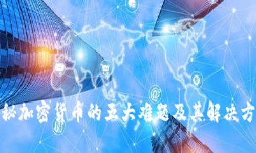 探秘加密货币的五大难题及其解决方案