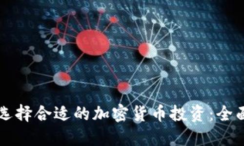 怎样选择合适的加密货币投资：全面指南
