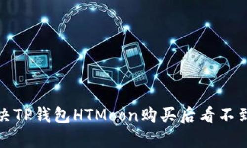 如何解决TP钱包HTMoon购买后看不到的问题