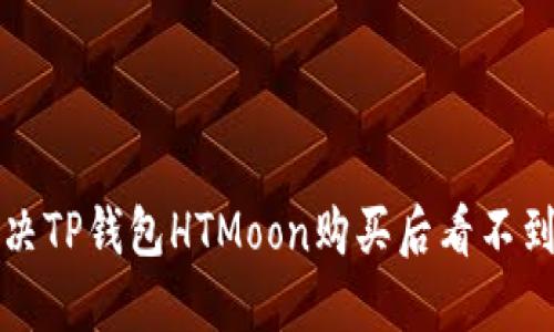 如何解决TP钱包HTMoon购买后看不到的问题