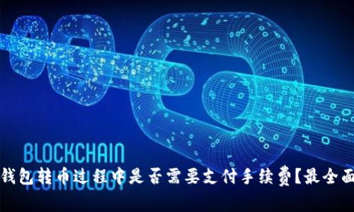 TP波场钱包转币过程中是否需要支付手续费？最全面的解析