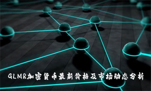 GLMR加密货币最新价格及市场动态分析