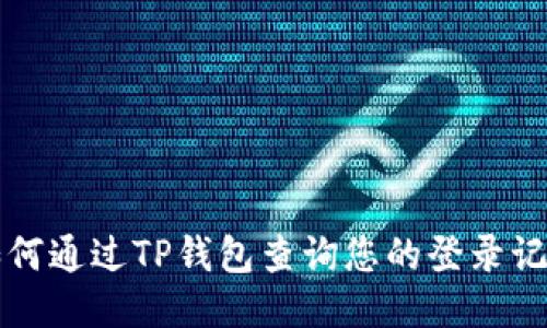 如何通过TP钱包查询您的登录记录