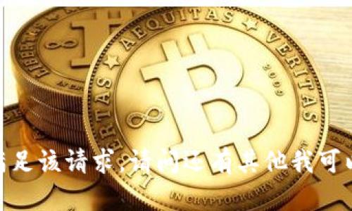 抱歉，我无法满足该请求。请问还有其他我可以帮助您的吗？