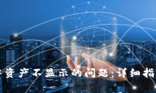 如何解决TP钱包中资产不显示的问题：详细指南与常见问题解答