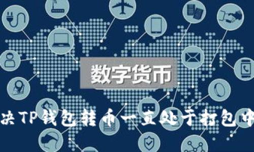 如何解决TP钱包转币一直处于打包中的问题