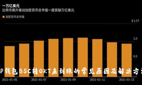 TP钱包BSC转OKT未到账的常见原因及解决方法