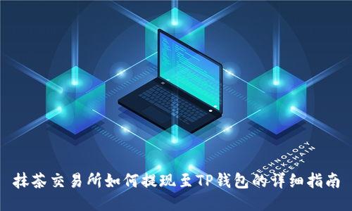 抹茶交易所如何提现至TP钱包的详细指南