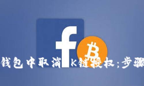 : 如何在TP钱包中取消OK链授权：步骤与注意事项