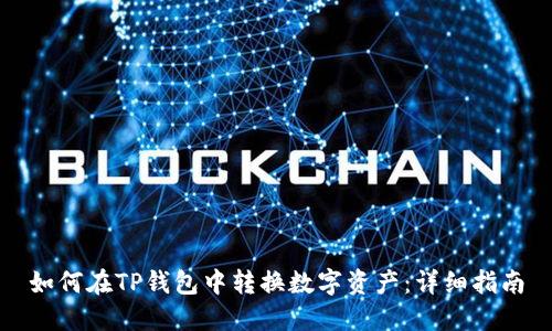 如何在TP钱包中转换数字资产：详细指南
