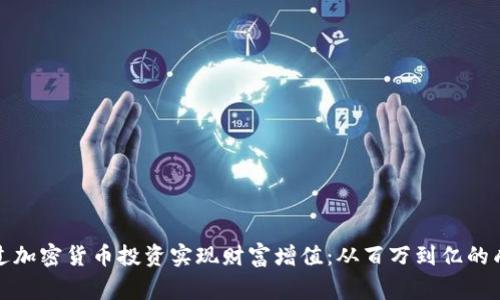 如何通过加密货币投资实现财富增值：从百万到亿的成功故事