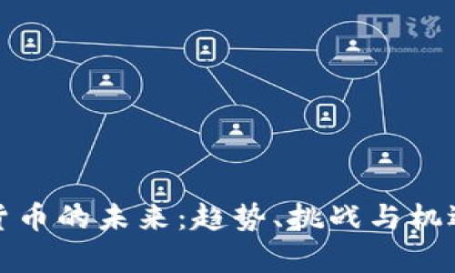 加密货币的未来：趋势、挑战与机遇分析