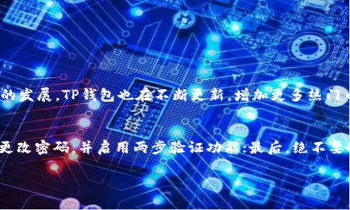 在讨论如何在TP钱包中转换币种之前，我们先来了解一下TP钱包的基本功能和优势。

TP钱包简介
TP钱包是一款非常受欢迎的多链数字资产钱包，大家通常使用它来存储和管理各种数字货币。它支持以太坊、比特币和其他多种主流币种，且具有良好的安全性和用户友好的界面。用户不仅能在TP钱包中进行加密货币的存储，还能方便地进行币种转换、交易和资产管理。

如何在TP钱包中进行币种转换
在TP钱包中进行币种转换的流程相对简单，特别适合那些刚接触数字货币的用户。下面是详细的步骤：
ol
    listrong打开TP钱包：/strong首先，你需要在你的智能手机上打开TP钱包应用。如果你还没有安装，可以在应用商店中搜索并下载安装。/li
    listrong登录你的账户：/strong输入你的验证码或指纹，登录到你的TP钱包账户。/li
    listrong访问资产页面：/strong登录后，你会进入主界面。点击“资产”选项，以查看你所有持有的数字资产。/li
    listrong选择要转换的币种：/strong在资产列表中选择你希望转换的币种，比如USDT、ETH等。/li
    listrong点击转换：/strong在选中的币种详情页面，找到“转换”选项并点击。/li
    listrong选择目标币种：/strong然后选择你想要转换成的币种，比如将USDT转换为BTC。/li
    listrong输入转换数量：/strong填写你想要转换的数量，系统会实时计算出相应的目标币种数量。/li
    listrong确认并提交：/strong仔细检查输入的数据和转换的汇率，确认无误后点击“确认”进行转换。/li
    listrong查看转换结果：/strong等待系统处理完成后，你可以在资产页面查看到新转入的币种。/li
/ol

币种转换的注意事项
虽然TP钱包提供了方便的币种转换功能，但在进行转换时，用户还是需要注意一些事项：
ul
    listrong实时汇率：/strong币种的汇率是实时变化的，建议在合理时机进行兑换，以获取更优的价格。/li
    listrong手续费：/strong部分币种在转换时可能会收取一定的手续费，务必提前了解相关费用，以免造成损失。/li
    listrong安全性：/strong确保你使用的是官方TP钱包应用，以防受到钓鱼攻击或安全隐患。/li
    listrong网络状况：/strong在转换时，请确保网络稳定，以避免因网络问题而导致转换失败。/li
/ul

TP钱包的安全性与使用体验
作为用户，安全性是最重要的考虑因素。TP钱包在安全性上采取了多重保护措施，比如私钥保护、助记词备份等。用户在使用过程中，要加强自己的安全意识，定期更新密码，不随意点击不明链接，保护好个人信息。

可能遇到的问题
使用TP钱包过程中，有时用户可能会遇到一些问题，以下是两种常见情况及其解决方法：

h4问题1：转换过程中出现失败提示/h4
如果你的转换请求出现失败提示，首先要冷静下来，不必慌张。通常这与网络状况、服务器问题或者输入数据不正确相关。你可以尝试以下几步：
ul
    listrong检查网络连接：/strong确保手机网络畅通无阻，可以尝试切换到更稳定的Wi-Fi或者数据网络。/li
    listrong重启应用：/strong关闭TP钱包应用，等待几秒钟后重新打开，这样可以解决很多临时故障。/li
    listrong检查输入数据：/strong重新确认你输入的币种和数量是否正确，确保没有输入错误。/li
/ul
如果经过这些步骤后问题仍旧存在，建议你查看TP钱包的官方公告，或者联系TP钱包的客服获得进一步帮助。

h4问题2：换币后的到账时间长/h4
如果你在TP钱包中完成了币种转换，但到账时间长，可能会让你感到有些不安。实际上，到账时间通常取决于区块链网络的拥挤程度以及当前的交易确认速度。遇到这种情况，你需要耐心等待。
在此过程中，你可以查看交易记录，以便知道自己的交易状态。如果确认时间过长，可以借助区块链浏览器输入交易哈希（TxID），追踪你的交易状态。这会让你更加安心，知道你的资产是安全的。

总结
总的来说，TP钱包的币种转换功能让用户能够更加灵活地管理和操作自己的数字资产。虽然在使用过程中可能会遇到一些小问题，但保持耐心并采取必要的解决措施，基本上都能够顺利解决。希望以上信息对你有所帮助，让你在数字货币的世界里，加倍顺利！

其他相关问题
在这里，值得再讨论两个可能相关的话题，以便帮助用户更好地理解TP钱包的优势：

h4TP钱包支持的币种种类有哪些？/h4
TP钱包目前支持多种数字货币，包括但不限于以太坊（ETH）、比特币（BTC）、Tether（USDT）等。随着加密货币市场的发展，TP钱包也在不断更新，增加更多热门币种以吸引用户。在签约新的合作伙伴时，钱包也会即刻更新支持的币种列表，努力为用户提供良好的体验。

h4如何确保TP钱包的安全性？/h4
确保TP钱包的安全，有几个方面需要注意：首先，保持钱包应用及系统的更新，避免因漏洞带来的风险；其次，定期更改密码，并启用两步验证功能；最后，绝不要轻易向他人分享你的助记词和私钥。这些都是保护你数字资产安全的关键方法。

希望这些信息能帮助你更深入地了解TP钱包，并在使用过程中有更好的体验。加油！