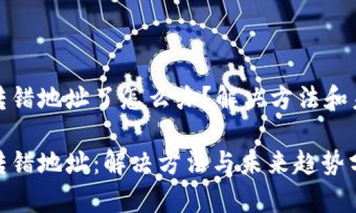 TP钱包转错地址了怎么办？解决方法和未来趋势

TP钱包转错地址：解决方法与未来趋势分析