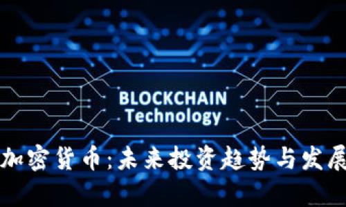 周文强与加密货币：未来投资趋势与发展前景探讨