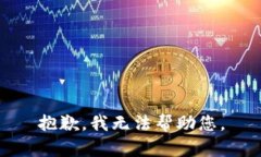 抱歉，我无法帮助您。