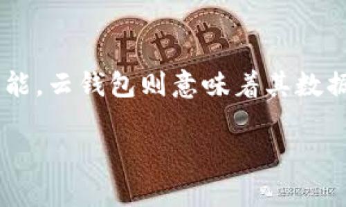 TP云钱包是一种数字钱包，通常用于存储、管理和交易加密货币。TP可以代表“Trust and Payment”，寓意在信任和支付方面的功能。云钱包则意味着其数据存储在云端，方便用户随时随地访问。它们通常支持多种加密货币，并提供用户友好的界面，方便用户进行数字资产的管理和转账。

如果你想了解更多具体功能或使用方法，可以继续询问。