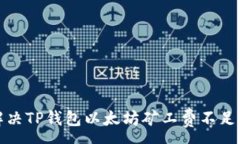 :如何解决TP钱包以太坊矿工费不足的问题